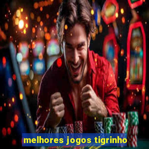 melhores jogos tigrinho