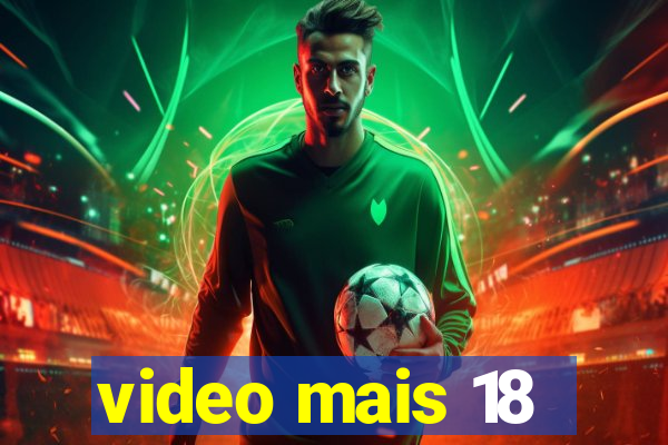 video mais 18