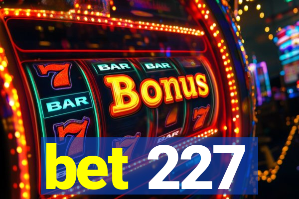 bet 227